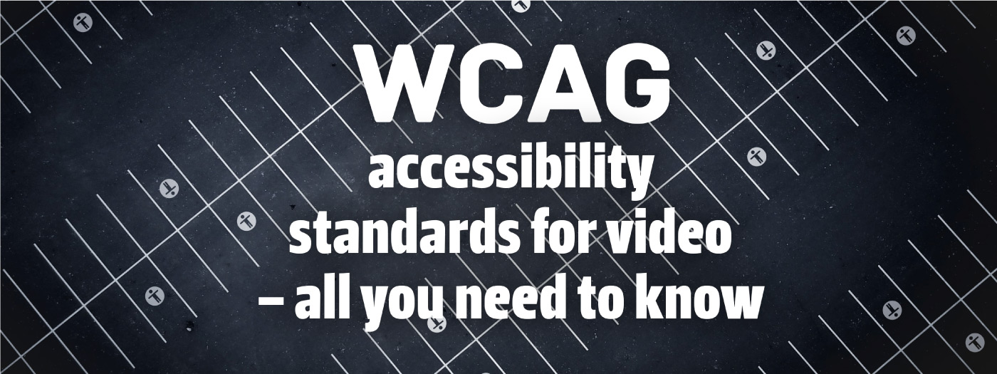 WCAG accessibility standards for video – all you need to know
